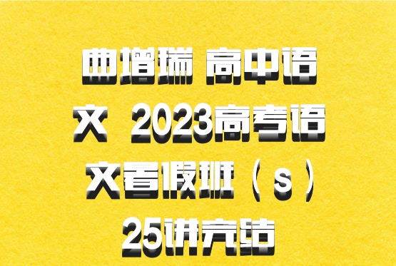 曲增瑞 高中语文 百度网盘 2023高考语文暑假班（s）25讲完结