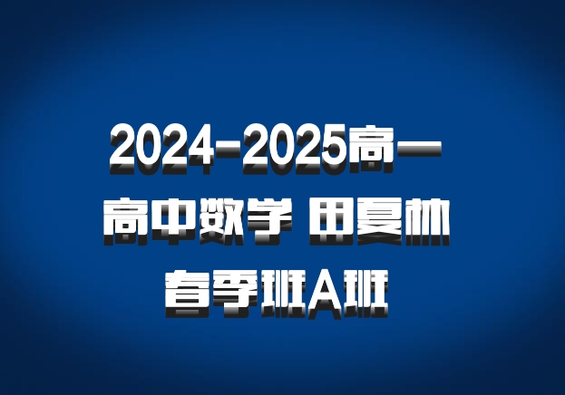 2024-2025高一 高中数学 田夏林 春季班A班 百度网盘