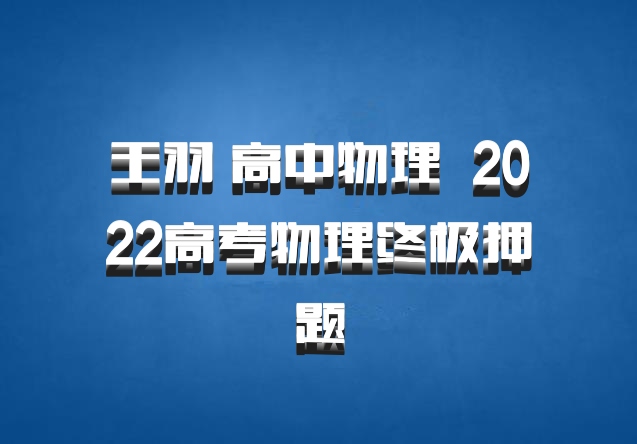 王羽 高中物理 百度网盘 2022高考物理终极押题