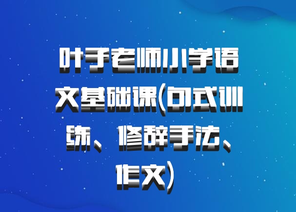 叶子老师小学语文基础课(句式训练、修辞手法、作文) 百度网盘
