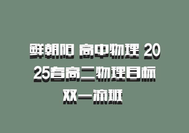 鲜朝阳 高中物理 2025春高二物理目标双一流班 百度网盘