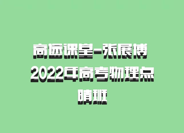 高途课堂-张展博 2022年高考物理点睛班