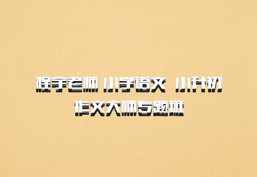 程宇老师 小学语文 百度网盘 小升初作文大师专题班