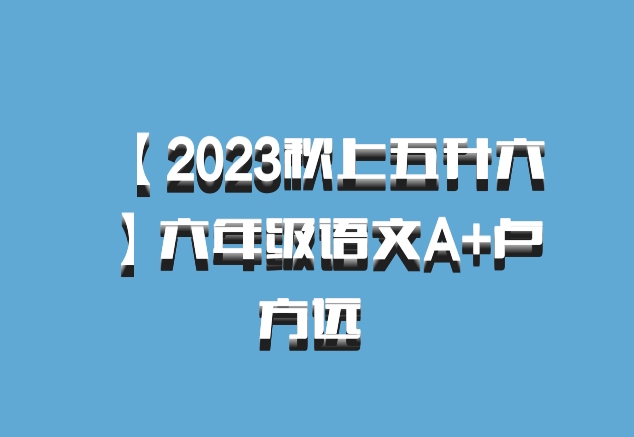 【2023秋上五升六】六年级语文A+卢方远 百度网盘