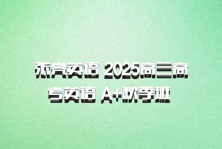 张亮英语 2025高三高考英语 A+秋季班 百度网盘