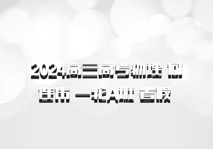 2024高三高考物理 何连伟 一轮A班 暑假 百度网盘