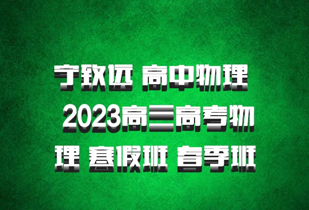 宁致远 高中物理 百度网盘 2023高三高考物理 寒假班 春季班
