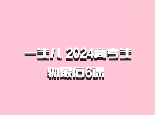 一生儿 2024高考生物最后6课 百度网盘