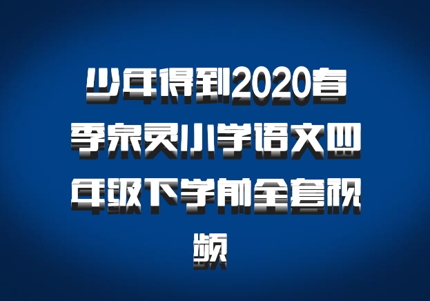 少年得到2020春季泉灵小学语文四年级下学前全套视频 百度网盘