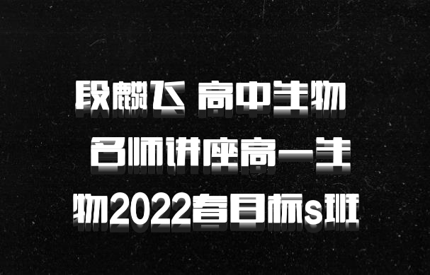 段麟飞 高中生物 百度网盘 名师讲座高一生物2022春目标s班