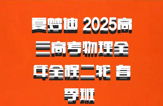夏梦迪 2025高三高考物理全年全程二轮 春季班 百度网盘