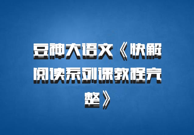 豆神大语文《快解阅读系列课教程完整》百度网盘
