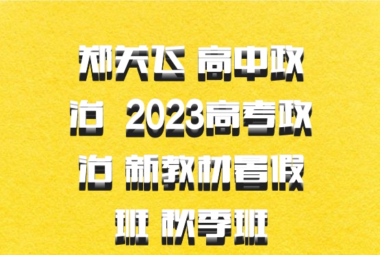 郑关飞 高中政治 百度网盘 2023高考政治 新教材暑假班 秋季班