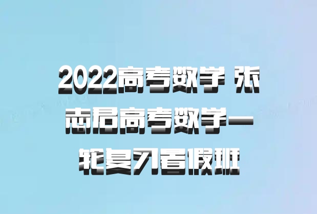 2022高考数学 张志君高考数学一轮复习暑假班
