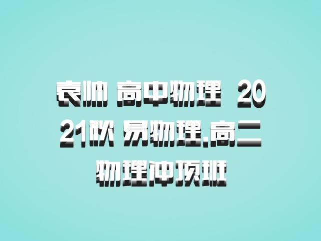 袁帅 高中物理 百度网盘 2021秋 易物理.高二物理冲顶班