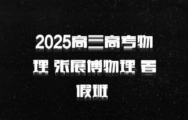 2025高三高考物理 张展博物理 暑假班 百度网盘