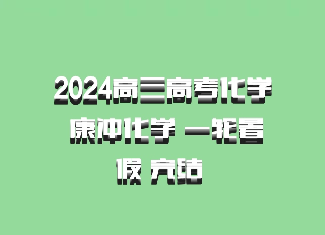 2024高三高考化学 康冲化学 一轮暑假 完结 百度网盘