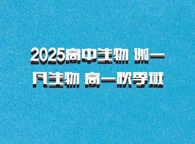 2025高中生物 谢一凡生物 高一秋季班 百度网盘