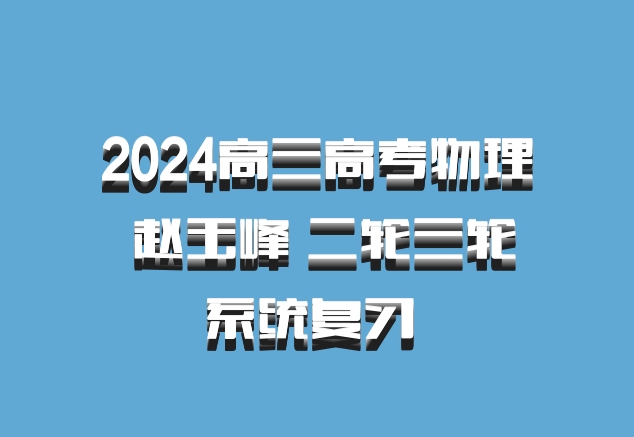2024高三高考物理 赵玉峰 二轮三轮系统复习 百度网盘