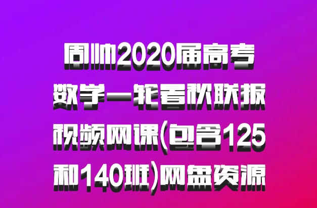 周帅2020届高考数学一轮暑秋联报视频网课(包含125和140班)网盘资源