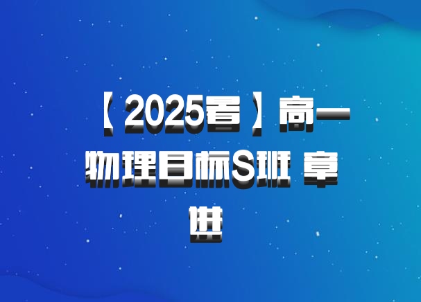 【2025暑】高一物理目标S班 章进 百度网盘