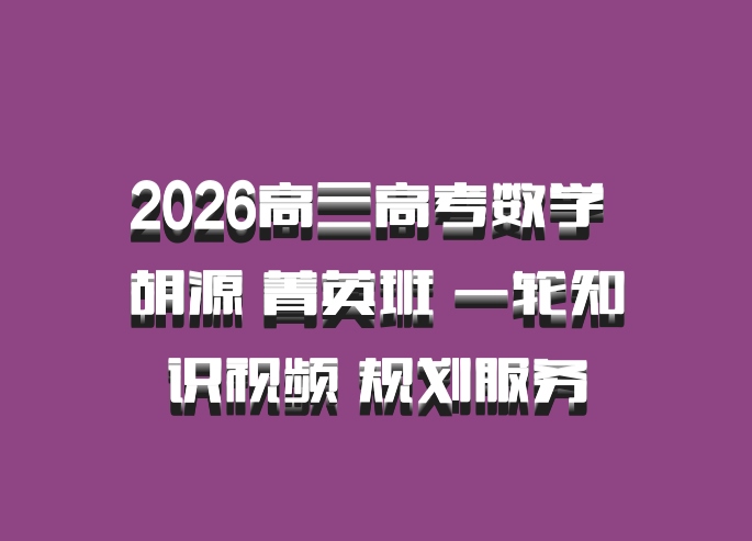 2026高三高考数学 胡源 菁英班 一轮知识视频 规划服务