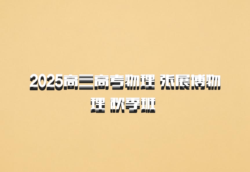 2025高三高考物理 张展博物理 秋季班 百度网盘