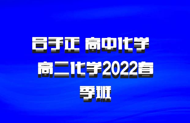 吕子正 高中化学 百度网盘 高二化学2022春季班