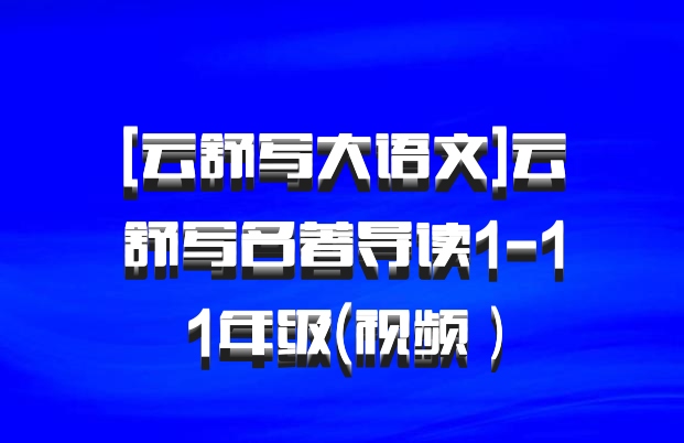 [云舒写大语文]云舒写名著导读1-11年级(视频）百度网盘