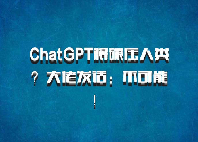 ChatGPT将碾压人类？大佬发话：不可能！ 百度网盘