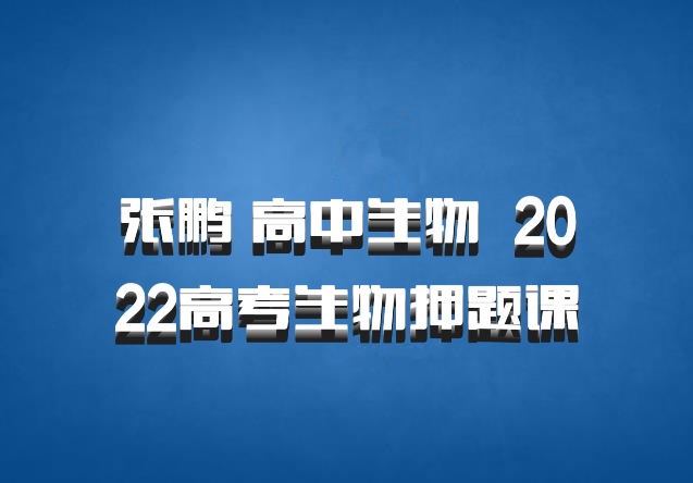 张鹏 高中生物 百度网盘 2022高考生物押题课