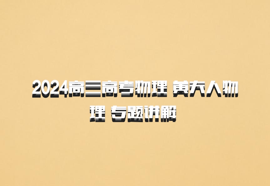 2024高三高考物理 黄夫人物理 专题讲解 百度网盘