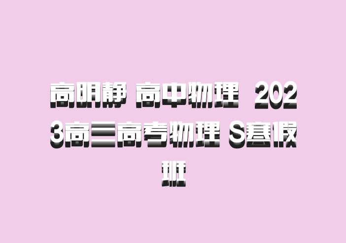 高明静 高中物理 百度网盘 2023高三高考物理 S寒假班
