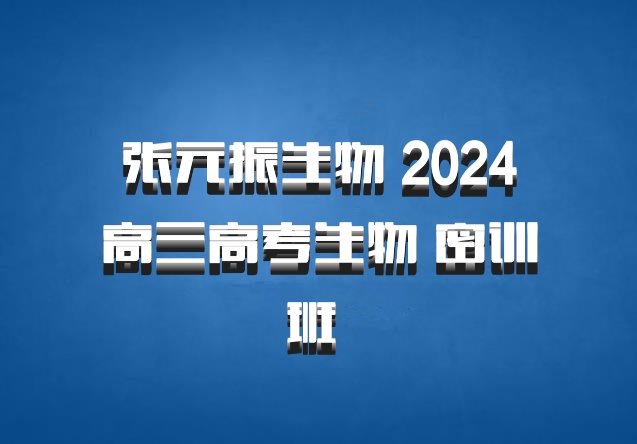 张元振生物 2024高三高考生物 密训班 百度网盘