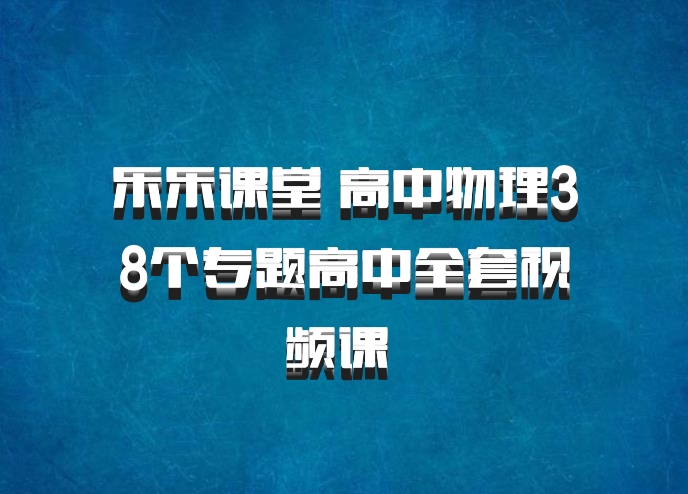 乐乐课堂 高中物理38个专题高中全套视频课 百度网盘