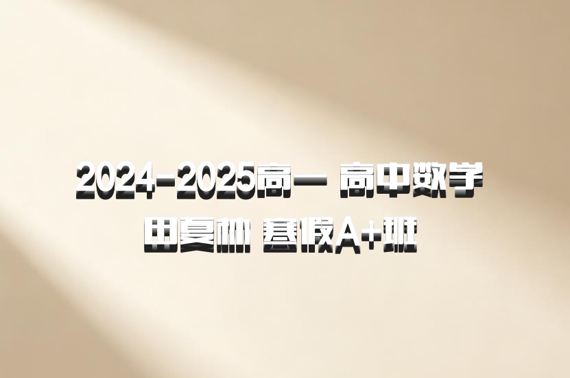 2024-2025高一 高中数学 田夏林 寒假A+班 百度网盘