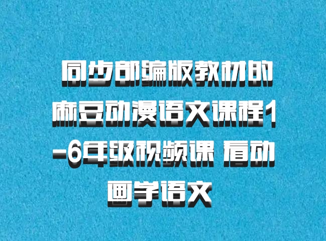  同步部编版教材的麻豆动漫语文课程1-6年级视频课 看动画学语文 百度网盘