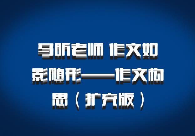 马昕老师 作文如影随形——作文构思（扩充版）