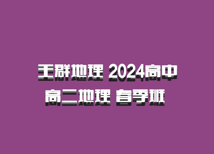 王群地理 2024高中高二地理 春季班 百度网盘