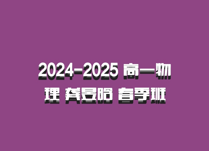 2024-2025 高一物理 龚昱晗 春季班