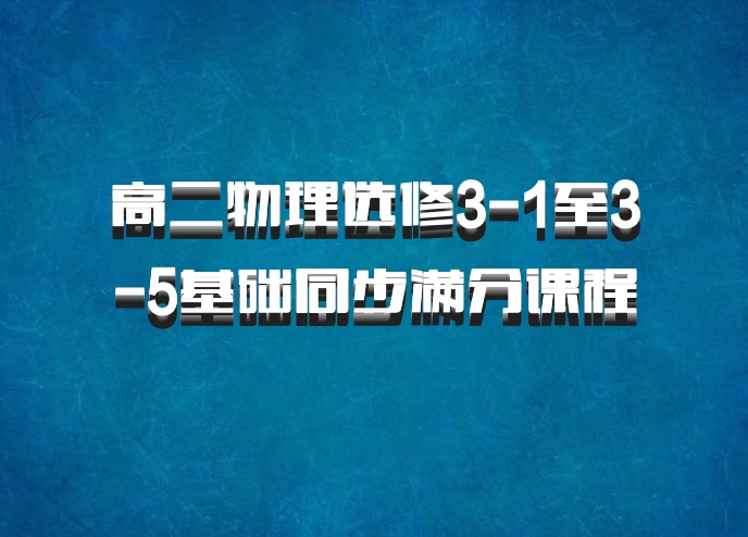 高二物理选修3-1至3-5基础同步满分课程 百度网盘