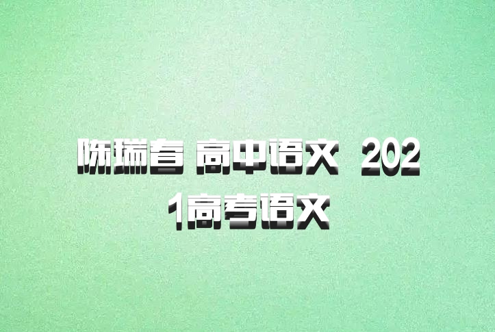 陈瑞春 高中语文 百度网盘 2021高考语文