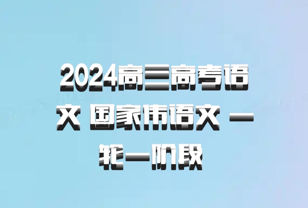 2024高三高考语文 国家伟语文 一轮一阶段 百度网盘