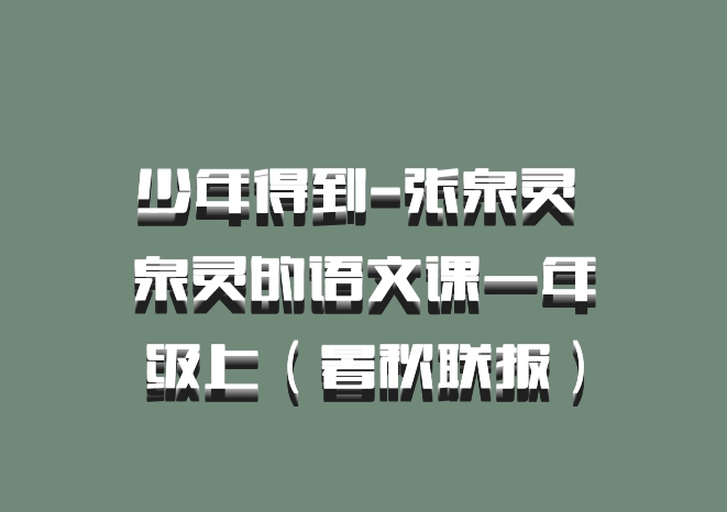 少年得到-张泉灵 泉灵的语文课一年级上（暑秋联报）百度网盘