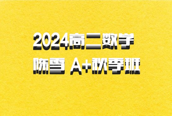 2024高二数学 陈雪 A+秋季班 百度网盘