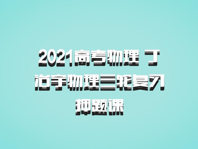 2021高考物理 丁治宇物理三轮复习押题课