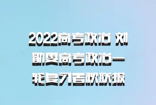 2022高考政治 刘勖雯高考政治一轮复习暑秋联报
