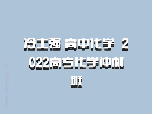 冷士强 高中化学 百度网盘 2022高考化学冲刺班