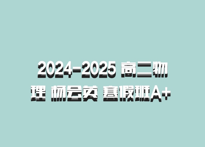 2024-2025 高二物理 杨会英 寒假班A+ 百度网盘