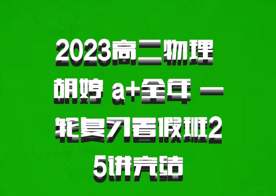 2023高二物理 胡婷 a+全年 一轮复习暑假班25讲完结